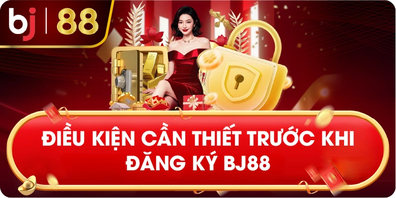 Điều kiện cần thiết trước khi đăng ký BJ88
