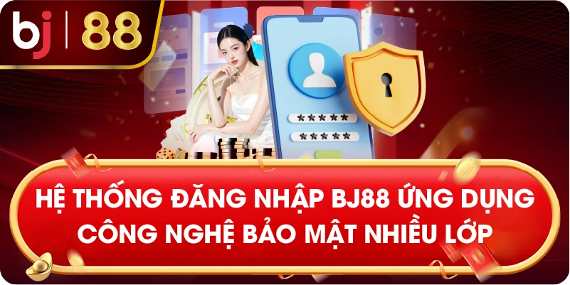 Hệ thống đăng nhập BJ88 ứng dụng công nghệ bảo mật nhiều lớp