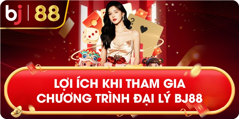 Lợi Ích Khi Tham Gia Chương Trình Đại Lý BJ88