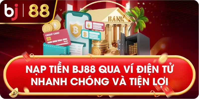 Nạp tiền BJ88 qua ví điện tử nhanh chóng và tiện lợi