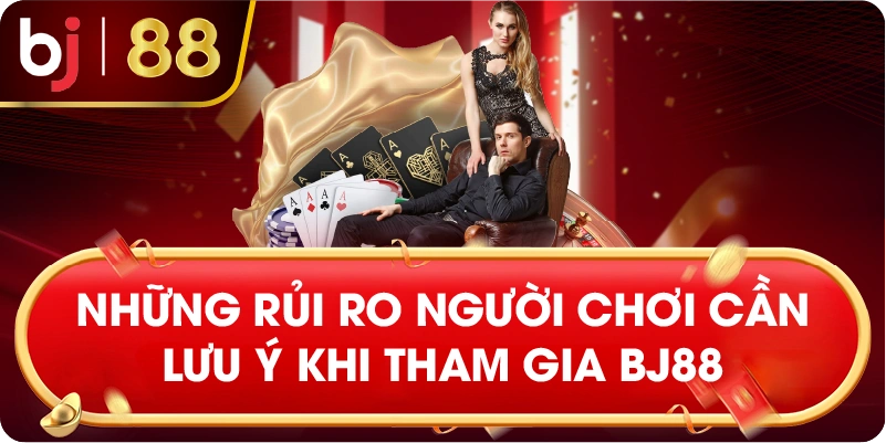những rủi ro người chơi cần lưu ý khi tham gia BJ88